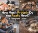 How Much Protein Do You Really Need — A Complete Guide (Plus Tips to Hit Your Goals!)